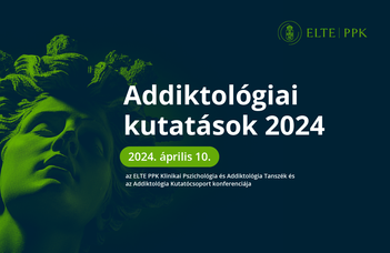 A Klinikai Pszichológia és Addiktológia Tanszék és az Addiktológia Kutatócsoport konferenciája